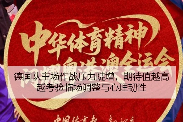 德国队主场作战压力陡增，期待值越高越考验临场调整与心理韧性